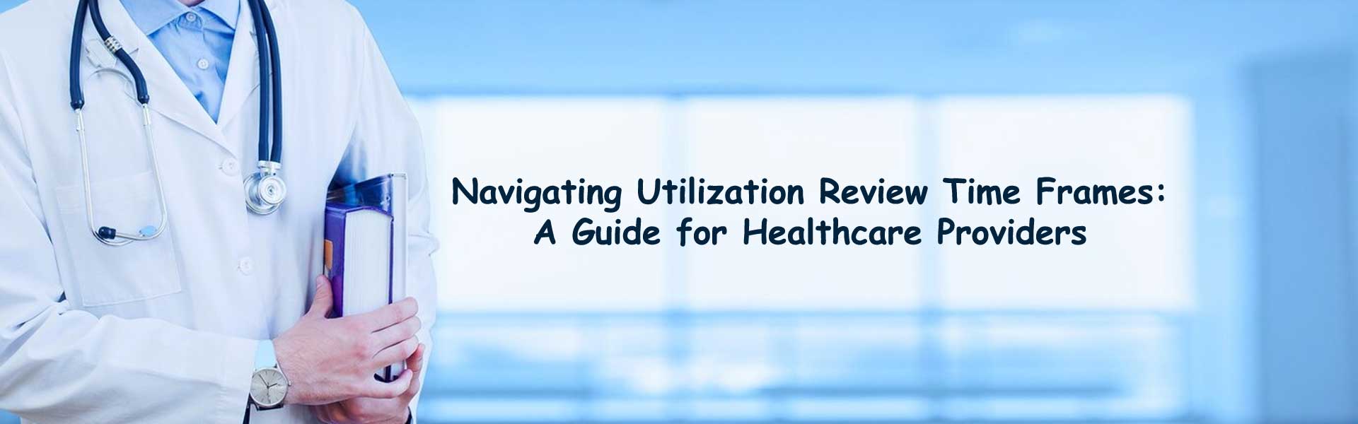 Provider Introduction Navigating Utilization Review Time Frames: A Guide for Healthcare ...